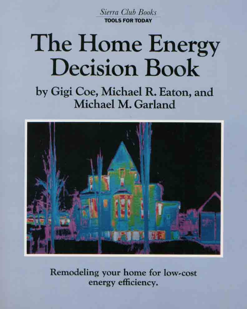 Home Energy Decision Book: Remodeling Your Home For Low–Cost Energy Efficiency